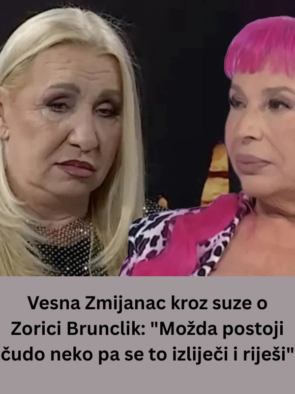 Vesna Zmijanac kroz suze o Zorici Brunclik: “Možda postoji čudo neko pa se to izliječi i riješi”